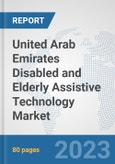 United Arab Emirates Disabled and Elderly Assistive Technology Market: Prospects, Trends Analysis, Market Size and Forecasts up to 2030- Product Image