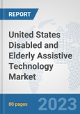 United States Disabled and Elderly Assistive Technology Market: Prospects, Trends Analysis, Market Size and Forecasts up to 2030- Product Image