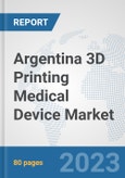 Argentina 3D Printing Medical Device Market: Prospects, Trends Analysis, Market Size and Forecasts up to 2030- Product Image