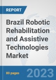 Brazil Robotic Rehabilitation and Assistive Technologies Market: Prospects, Trends Analysis, Market Size and Forecasts up to 2030- Product Image