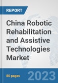 China Robotic Rehabilitation and Assistive Technologies Market: Prospects, Trends Analysis, Market Size and Forecasts up to 2030- Product Image