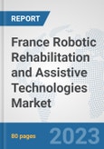 France Robotic Rehabilitation and Assistive Technologies Market: Prospects, Trends Analysis, Market Size and Forecasts up to 2030- Product Image