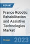 France Robotic Rehabilitation and Assistive Technologies Market: Prospects, Trends Analysis, Market Size and Forecasts up to 2030 - Product Image