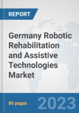 Germany Robotic Rehabilitation and Assistive Technologies Market: Prospects, Trends Analysis, Market Size and Forecasts up to 2030- Product Image