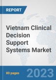 Vietnam Clinical Decision Support Systems Market: Prospects, Trends Analysis, Market Size and Forecasts up to 2030- Product Image