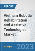 Vietnam Robotic Rehabilitation and Assistive Technologies Market: Prospects, Trends Analysis, Market Size and Forecasts up to 2030- Product Image