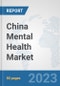 China Mental Health Market: Prospects, Trends Analysis, Market Size and Forecasts up to 2030 - Product Thumbnail Image