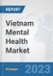Vietnam Mental Health Market: Prospects, Trends Analysis, Market Size and Forecasts up to 2030 - Product Thumbnail Image