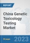 China Genetic Toxicology Testing Market: Prospects, Trends Analysis, Market Size and Forecasts up to 2030 - Product Image