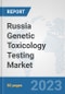 Russia Genetic Toxicology Testing Market: Prospects, Trends Analysis, Market Size and Forecasts up to 2030 - Product Image