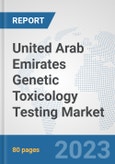 United Arab Emirates Genetic Toxicology Testing Market: Prospects, Trends Analysis, Market Size and Forecasts up to 2030- Product Image