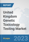 United Kingdom Genetic Toxicology Testing Market: Prospects, Trends Analysis, Market Size and Forecasts up to 2030- Product Image