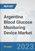 Argentina Blood Glucose Monitoring Device Market: Prospects, Trends Analysis, Market Size and Forecasts up to 2030- Product Image