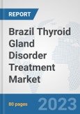 Brazil Thyroid Gland Disorder Treatment Market: Prospects, Trends Analysis, Market Size and Forecasts up to 2030- Product Image