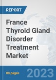 France Thyroid Gland Disorder Treatment Market: Prospects, Trends Analysis, Market Size and Forecasts up to 2030- Product Image