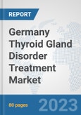 Germany Thyroid Gland Disorder Treatment Market: Prospects, Trends Analysis, Market Size and Forecasts up to 2030- Product Image