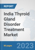 India Thyroid Gland Disorder Treatment Market: Prospects, Trends Analysis, Market Size and Forecasts up to 2030- Product Image