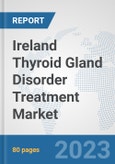 Ireland Thyroid Gland Disorder Treatment Market: Prospects, Trends Analysis, Market Size and Forecasts up to 2030- Product Image