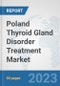 Poland Thyroid Gland Disorder Treatment Market: Prospects, Trends Analysis, Market Size and Forecasts up to 2030 - Product Thumbnail Image