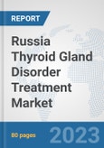 Russia Thyroid Gland Disorder Treatment Market: Prospects, Trends Analysis, Market Size and Forecasts up to 2030- Product Image