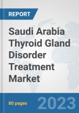 Saudi Arabia Thyroid Gland Disorder Treatment Market: Prospects, Trends Analysis, Market Size and Forecasts up to 2030- Product Image