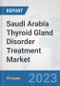 Saudi Arabia Thyroid Gland Disorder Treatment Market: Prospects, Trends Analysis, Market Size and Forecasts up to 2030 - Product Image