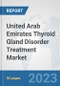 United Arab Emirates Thyroid Gland Disorder Treatment Market: Prospects, Trends Analysis, Market Size and Forecasts up to 2030 - Product Image