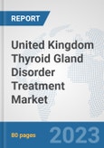 United Kingdom Thyroid Gland Disorder Treatment Market: Prospects, Trends Analysis, Market Size and Forecasts up to 2030- Product Image