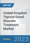 United Kingdom Thyroid Gland Disorder Treatment Market: Prospects, Trends Analysis, Market Size and Forecasts up to 2030 - Product Image