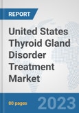 United States Thyroid Gland Disorder Treatment Market: Prospects, Trends Analysis, Market Size and Forecasts up to 2030- Product Image