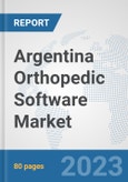 Argentina Orthopedic Software Market: Prospects, Trends Analysis, Market Size and Forecasts up to 2030- Product Image