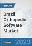 Brazil Orthopedic Software Market: Prospects, Trends Analysis, Market Size and Forecasts up to 2030- Product Image