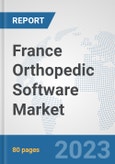 France Orthopedic Software Market: Prospects, Trends Analysis, Market Size and Forecasts up to 2030- Product Image