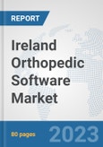 Ireland Orthopedic Software Market: Prospects, Trends Analysis, Market Size and Forecasts up to 2030- Product Image