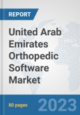 United Arab Emirates Orthopedic Software Market: Prospects, Trends Analysis, Market Size and Forecasts up to 2030- Product Image