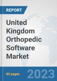 United Kingdom Orthopedic Software Market: Prospects, Trends Analysis, Market Size and Forecasts up to 2030- Product Image