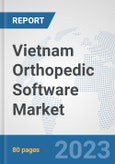 Vietnam Orthopedic Software Market: Prospects, Trends Analysis, Market Size and Forecasts up to 2030- Product Image