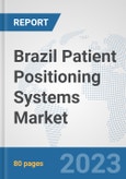Brazil Patient Positioning Systems Market: Prospects, Trends Analysis, Market Size and Forecasts up to 2030- Product Image