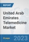 United Arab Emirates Telemedicine Market: Prospects, Trends Analysis, Market Size and Forecasts up to 2030 - Product Image