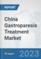 China Gastroparesis Treatment Market: Prospects, Trends Analysis, Market Size and Forecasts up to 2030 - Product Image