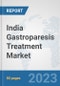 India Gastroparesis Treatment Market: Prospects, Trends Analysis, Market Size and Forecasts up to 2030 - Product Image