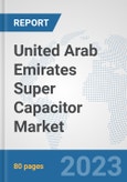 United Arab Emirates Super Capacitor Market: Prospects, Trends Analysis, Market Size and Forecasts up to 2030- Product Image