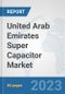 United Arab Emirates Super Capacitor Market: Prospects, Trends Analysis, Market Size and Forecasts up to 2030 - Product Image