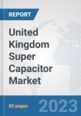 United Kingdom Super Capacitor Market: Prospects, Trends Analysis, Market Size and Forecasts up to 2030- Product Image
