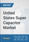 United States Super Capacitor Market: Prospects, Trends Analysis, Market Size and Forecasts up to 2030 - Product Thumbnail Image