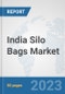 India Silo Bags Market: Prospects, Trends Analysis, Market Size and Forecasts up to 2030 - Product Image