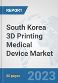 South Korea 3D Printing Medical Device Market: Prospects, Trends Analysis, Market Size and Forecasts up to 2030- Product Image