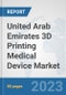 United Arab Emirates 3D Printing Medical Device Market: Prospects, Trends Analysis, Market Size and Forecasts up to 2030 - Product Image