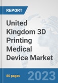 United Kingdom 3D Printing Medical Device Market: Prospects, Trends Analysis, Market Size and Forecasts up to 2030- Product Image