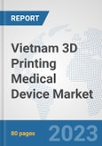 Vietnam 3D Printing Medical Device Market: Prospects, Trends Analysis, Market Size and Forecasts up to 2030- Product Image
